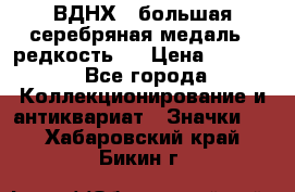 1.1) ВДНХ - большая серебряная медаль ( редкость ) › Цена ­ 6 500 - Все города Коллекционирование и антиквариат » Значки   . Хабаровский край,Бикин г.